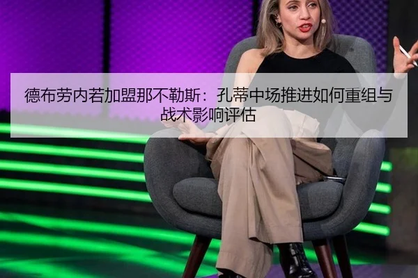 德布劳内若加盟那不勒斯：孔蒂中场推进如何重组与战术影响评估